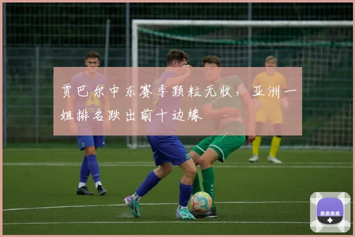 贾巴尔中东赛季颗粒无收,亚洲一姐排名跌出前十边缘